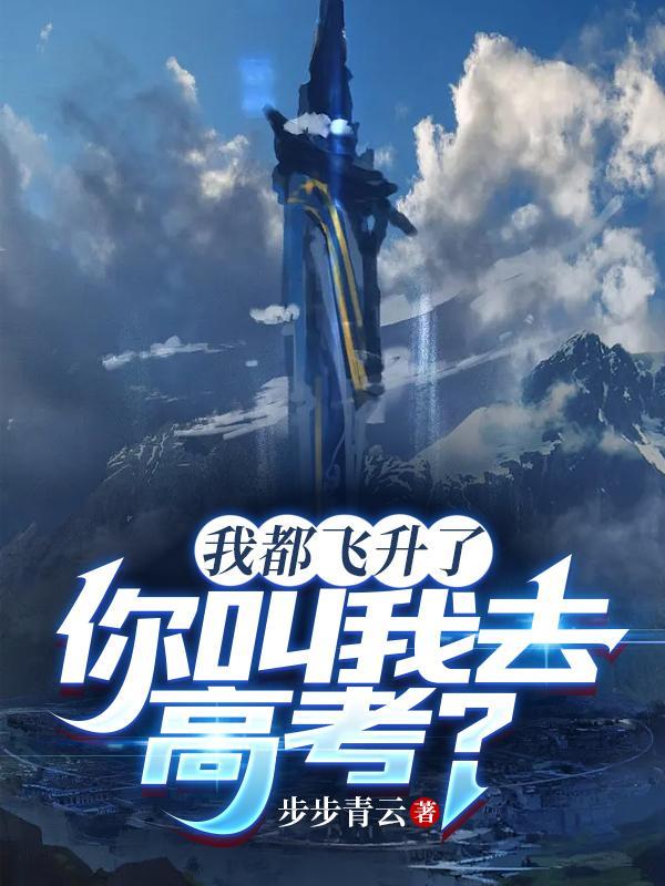 我都飞升了你叫我去高考短剧