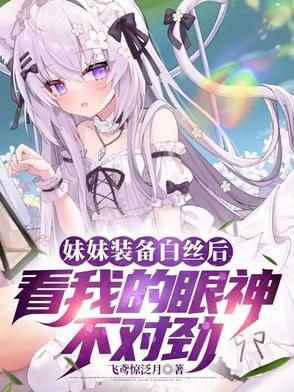 妹妹装备白丝后看我的眼神不对劲未删减
